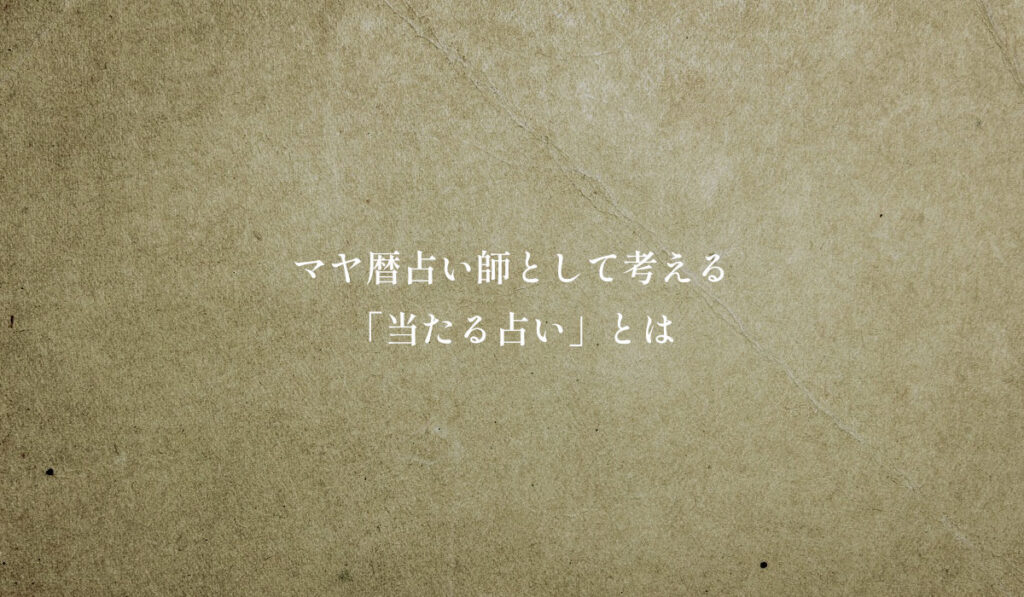 マヤ暦占い師として考える「当たる占い」とは