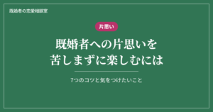 既婚者への片思いを苦しまずに楽しむ7つのコツと気をつけたいこと