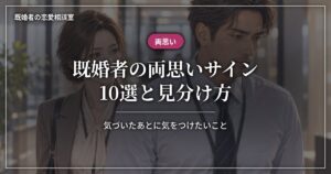 既婚者の両思いサイン10選と見分け方、気づいたあとに気をつけたいこと
