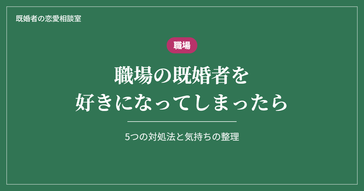 職場の既婚者を好きになってしまったときの5つの対処法と気持ちの整理